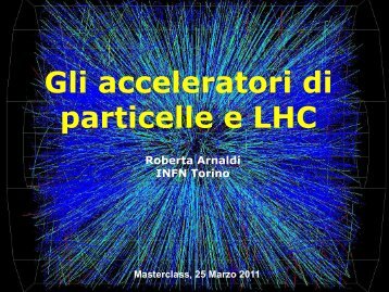 Gli acceleratori di particelle e LHC - Masterclass 2011 - Infn