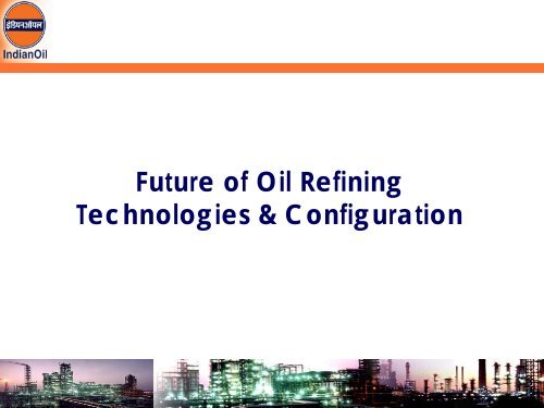 Indian Refining Scenario and Global Perspective - petrofed ...