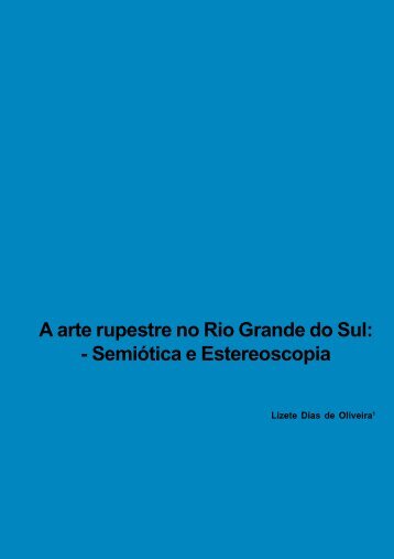 A arte rupestre no Rio Grande do Sul: - SemiÃ³tica e Estereoscopia