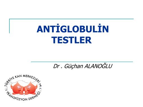 ANTİGLOBULİN TESTLER - Kan Merkezleri ve Transfüzyon Derneği