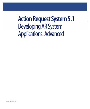 Action Request System 5.1 Developing AR System Applications ...