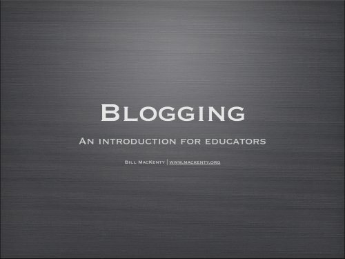 This is the blogging presentation in PDF format - Bill MacKenty
