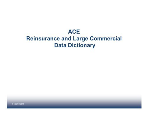 ACE Reinsurance and Large Commercial Data Dictionary - Acord