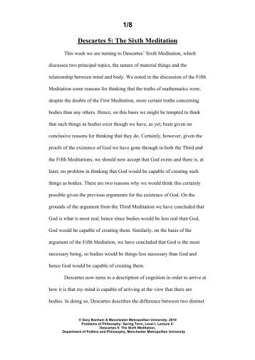 descartes sixth meditation essay example Essay on descartes' meditations 1153 words | 5 pages descartes' meditations the way descartes chose to write this piece literature captivated me. descartes sixth meditation essay example Essay on descartes' meditations 1153 words | 5 pages descartes' meditations the way descartes chose to write this piece literature captivated me.