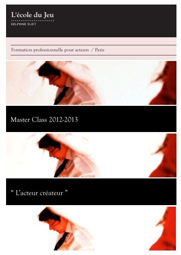 Master Class 2012-2013 “ L'acteur créateur ” - Ecole du jeu