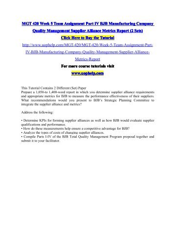 MGT 420 Week 5 Team Assignment Part IV BJB Manufacturing Company Quality Management Supplier Alliance Metrics Report (2 Sets)