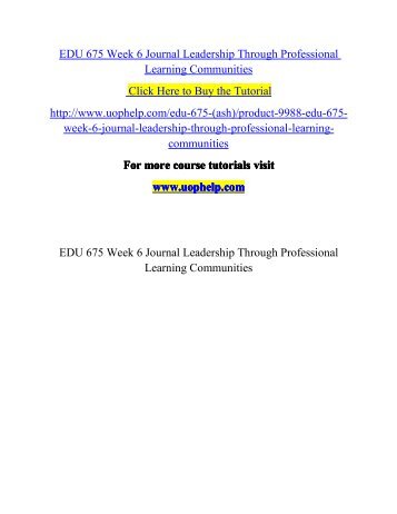 EDU 675 Week 6 Journal Leadership Through Professional Learning Communities/uophelp