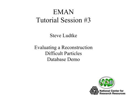 EMAN Tutorial Session #3 - NCMI