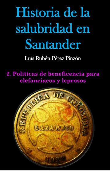 Historia de la salubridad en Santander. Tomo 2: Políticas de beneficencia para elefanciacos y leprosos