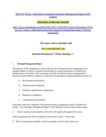 hcs 589 strategic management Health care strategic management hcs 589 entire class strategic planning report hcs 589 week 1 the leader of a local health care organization, kendra klein, has noticed other health care organizations successfully incorporating strategic management practices. hcs 589 strategic management Health care strategic management hcs 589 entire class strategic planning report hcs 589 week 1 the leader of a local health care organization, kendra klein, has noticed other health care organizations successfully incorporating strategic management practices.