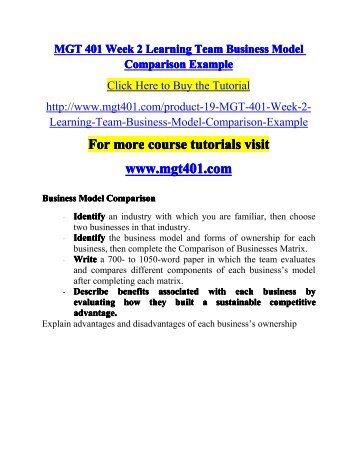 mgt 401 business model Mgt 401 week 2 1447 words | 6 pages good title page business model comparison team a – kristen taylor, velma mobley, aaron ford, courtney uchiyama july 8, 2013. mgt 401 business model Mgt 401 week 2 1447 words | 6 pages good title page business model comparison team a – kristen taylor, velma mobley, aaron ford, courtney uchiyama july 8, 2013.
