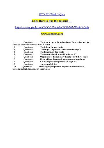 eco 203 week 3 quiz Product description eco 203 week 3 quiz question : the time between the legislation of fiscal policy and its effect on output and employment is called. eco 203 week 3 quiz Product description eco 203 week 3 quiz question : the time between the legislation of fiscal policy and its effect on output and employment is called.
