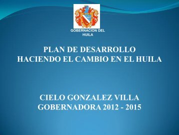 HACIENDO EL CAMBIO EN EL HUILA CIELO GONZALEZ VILLA GOBERNADORA 2012 - 2015