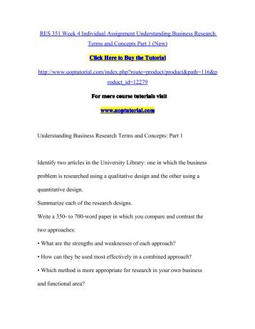 business research terms and concepts part Identify two articles in the university library: one in which the business problem is researched using a qualitative design and the other using a quantitative designsummarize each of the research designswrite a 350- to 700-word paper in which you compare and contrast the two approaches:what are the strengths. business research terms and concepts part Identify two articles in the university library: one in which the business problem is researched using a qualitative design and the other using a quantitative designsummarize each of the research designswrite a 350- to 700-word paper in which you compare and contrast the two approaches:what are the strengths.