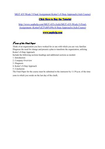 diagnose the need for change and present a plan to transform the organization utilizing kotter s 8 s Diagnose the need for change and present a plan to transform the organization, utilizing kotter’s 8-step approach think of an organization you have worked for or one with which you are very familiar. diagnose the need for change and present a plan to transform the organization utilizing kotter s 8 s Diagnose the need for change and present a plan to transform the organization, utilizing kotter’s 8-step approach think of an organization you have worked for or one with which you are very familiar.