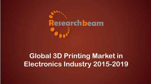 Global 3D Printing Market in Electronics Industry Analysis 2015-2019.pdf