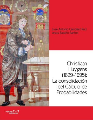 Christiaan Huygens (1629-1695) La consolidación del Cálculo de Probabilidades