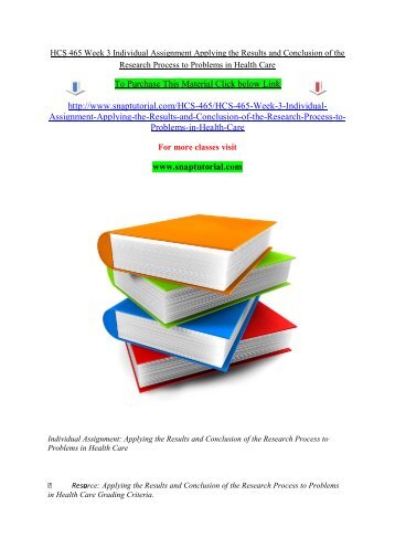 HCS 465 Week 3 Individual Assignment Applying the Results and Conclusion of the Research Process to Problems in Health Care/snaptutorial