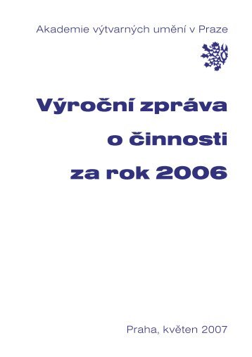 Výroční zpráva o činnosti za rok 2006 - Akademie výtvarných umění ...