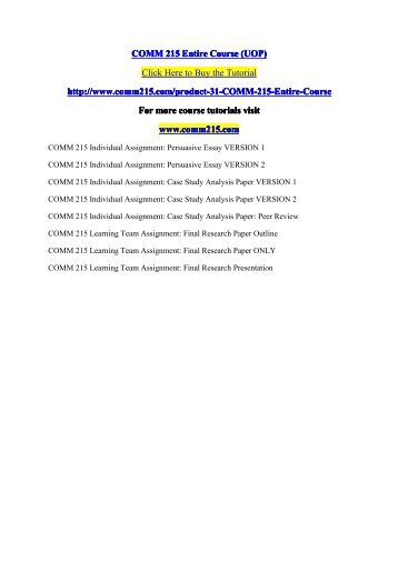 comm215 case study Comm 215 courses/ comm215helpdotcom by: baghiravi share & embed overview copy case study analysis paper version 1\n\ncomm 215 individual assignment: case study analysis paper version 2\n\ncomm 215 individual assignment: case study analysis paper: peer review\n\ncomm 215 learning team assignment: final research paper outline\n\ncomm 215. comm215 case study Comm 215 courses/ comm215helpdotcom by: baghiravi share & embed overview copy case study analysis paper version 1\n\ncomm 215 individual assignment: case study analysis paper version 2\n\ncomm 215 individual assignment: case study analysis paper: peer review\n\ncomm 215 learning team assignment: final research paper outline\n\ncomm 215.