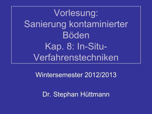 Vorlesung Sanierung kontaminierter Böden Kap 8 In-Situ- Verfahrenstechniken