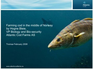 by Hogne Bleie VP Biology and Bio-security Atlantic Cod Farms AS