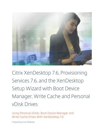 Citrix XenDesktop 7.6, Provisioning Services 7.6 and the XenDesktop Setup Wizard with Boot Device Manager, Write Cache and Personal vDisk Drives_Final