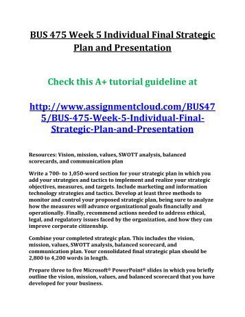 bus 475 week5 business model and strategic Tutorials for question - bus 475 - write a 700- to 1,050-word section business model and strategic plan in which you add your strategies and tactics to implement categorized under business. bus 475 week5 business model and strategic Tutorials for question - bus 475 - write a 700- to 1,050-word section business model and strategic plan in which you add your strategies and tactics to implement categorized under business.