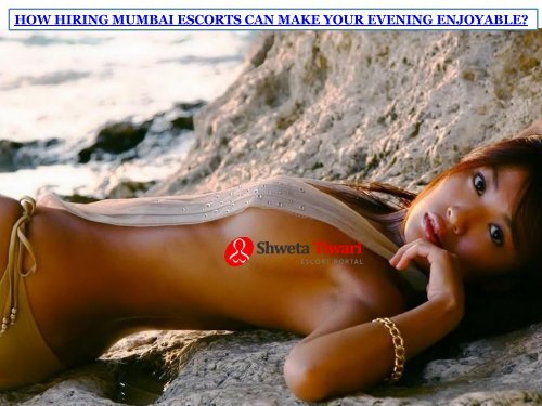 HOW HIRING MUMBAI ESCORTS CAN MAKE YOUR EVENING ENJOYABLE