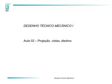 DESENHO TÉCNICO MECÂNICO I Aula 02 – Projeção vistas diedros