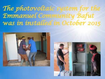 The photovoltaic system for the Emmanuel Community Bafut was in installed in October 2015