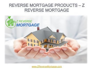 Reverse Mortgage Products -  Z Reverse Mortgage