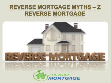 Reverse Mortgage Myths - Z Reverse Mortgage