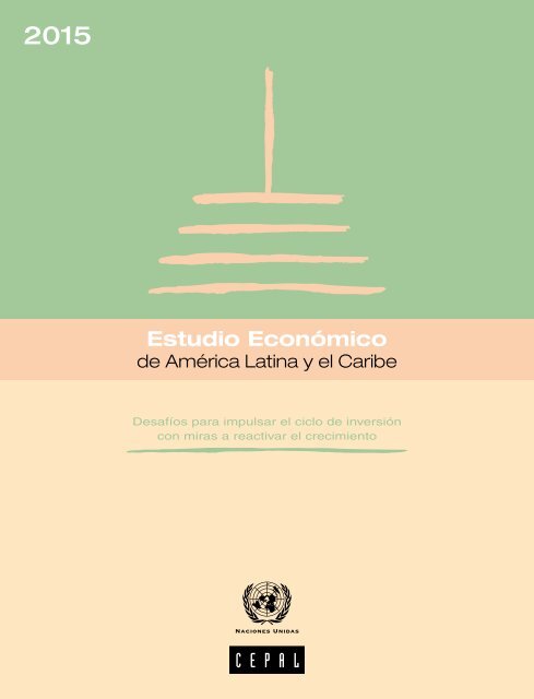 Estudio Económico de América Latina y el Caribe 2015: desafíos para impulsar el ciclo de inversión con miras a reactivar el crecimiento