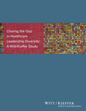 Closing the Gap in Healthcare Leadership Diversity A Witt/Kieffer Study