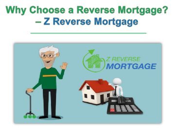 Why choose a Reverse Mortgage? - Z Reverse Mortgage