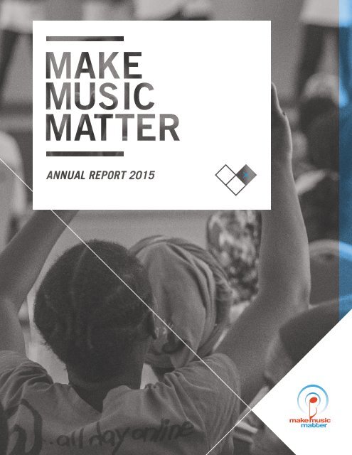 MAKE MUSIC MATTER ANNUAL REPORT 2015 // 01