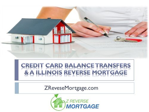 Credit Card Balance Transfers & a Illinois Reverse Mortgage - Z Reverse Mortgage