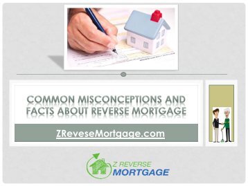 Common Misconceptions And Facts About Reverse Mortgage - Z Reverse Mortgage