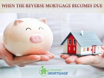 When The Reverse Mortgage Becomes Due - Z Reverse Mortgage