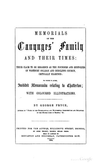 Memorials of the Canynges' Family and Their Times- Their Claim to be Regarded as the Founders and Restorers of Westbury College and Redcliffe Church, Critically Examined- to which is Added, Inedited Memoranda Relating to Chatterton, George Pryce 1854