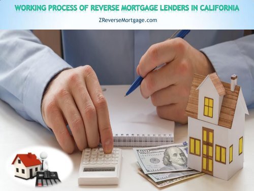 Working Process of Reverse Mortgage Lenders in California - Z Reverse Mortgage
