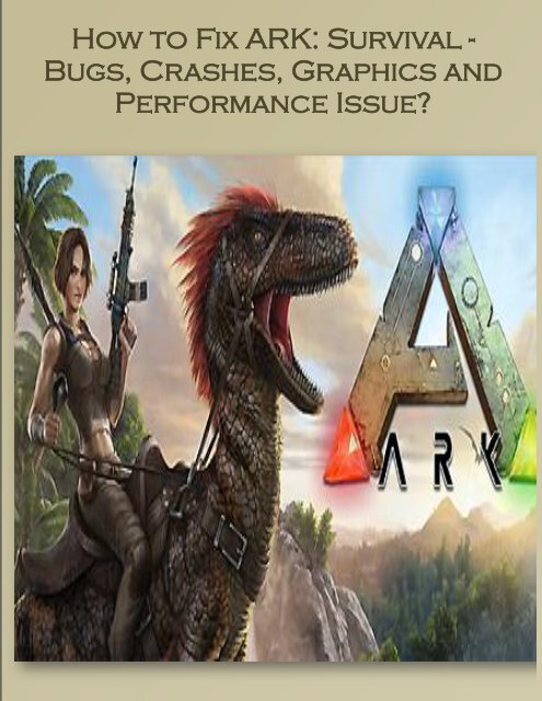 How to Fix ARK: Survival - Bugs, Crashes, Graphics and Performance Issue?