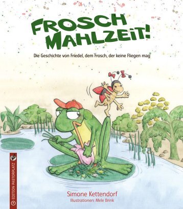 Simone Kettendorf/Mele Brink: Frosch Mahlzeit! Die Geschichte von Friedel, dem Frosch, der keine Fliegen mag.