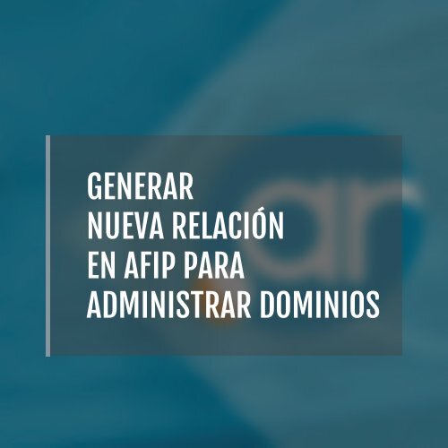 GENERAR NUEVA RELACIÓN EN AFIP PARA ADMINISTRAR DOMINIOS