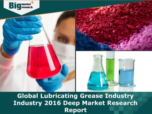 Global Lubricating Grease Industry Industry 2016 - Analysis, Size, Share, Growth, Trends and Forecast