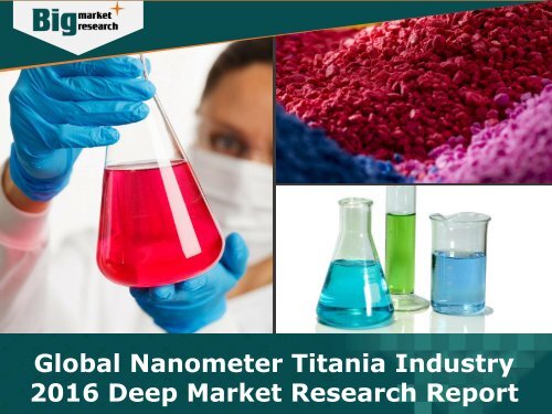 Global Nanometer Titania Industry 2016 - Analysis, Size, Share, Growth, Trends, Forecast