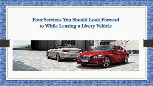 Four Services You Should Look Forward to While Leasing a Livery Vehicle