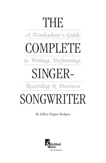 The Complete Singer-Songwriter - A Troubadour's Guide to Writing, Performing, Recording & Business