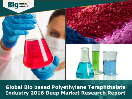 Global Bio based Polyethylene Teraphthalate Industry 2016 - Analysis, Size, Share, Growth, Trends